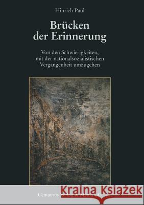 Brücken Der Erinnerung: Von Den Schwierigkeiten, Mit Der Nationalsozialistischen Vergangenheit Umzugehen Paul, Hinrich 9783825501396 Centaurus Verlag & Media