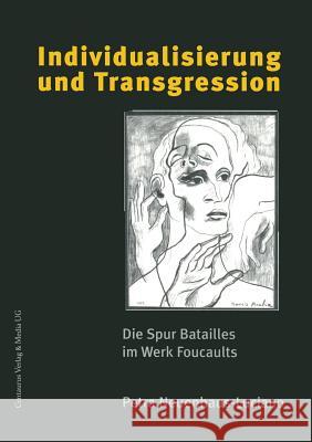 Individualisierung Und Transgression: Die Spur Batailles Im Werk Foucaults Neuenhaus-Luciano, Petra 9783825502393 Centaurus Verlag & Media