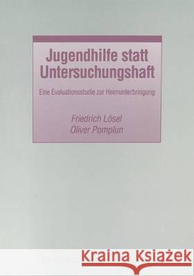 Jugendhilfe Statt Untersuchungshaft: Eine Evaluationsstudie Zur Heimunterbringung Oliver Pomplun Friedrich Losel 9783825502478