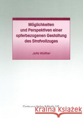 Möglichkeiten Und Perspektiven Einer Opferbezogenen Gestaltung Des Strafvollzuges Walther, Jutta 9783825503031 Centaurus Verlag & Media