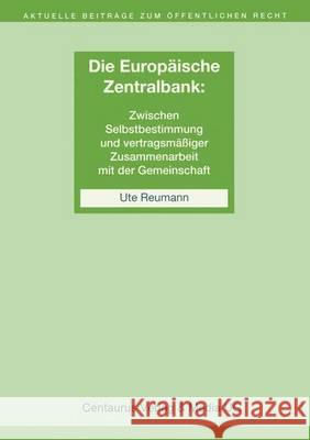 Die Unabhängigkeit Der Europäischen Zentralbank: Zwischen Selbstbestimmung Und Vertragsmäßiger Zusammenarbeit Mit Der Gemeinschaft Reumann, Ute 9783825503253 Centaurus Verlag & Media