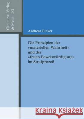 Die Prinzipien Der Materiellen Wahrheit Und Der Freien Beweiswürdigung Im Strafprozess Eicker, Andreas 9783825503260