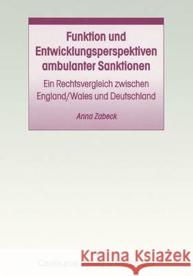 Funktion Und Entwicklungsperspektiven Ambulanter Sanktionen: Ein Rechtsvergleich Zwischen England/Wales Und Deutschland Anna Zabeck 9783825503345 Centaurus Verlag & Media