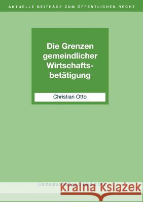 Die Grenzen Gemeindlicher Wirtschaftsbetätigung Otto, Christian 9783825503536 Centaurus Verlag & Media
