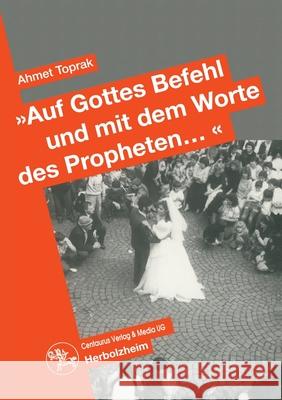 Auf Gottes Befehl Und Mit Den Worten Des Propheten...: Auswirkungen Des Erziehungsstils Auf Die Partnerwahl Und Die Eheschliessung Türkischer Migrante Toprak, Ahmet 9783825503543 Centaurus Verlag & Media