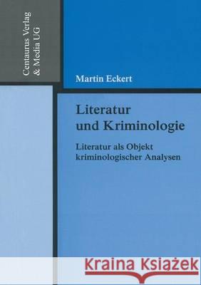 Literatur Und Kriminologie: Literatur ALS Objekt Kriminologischer Analysen Martin Eckert 9783825503611 Centaurus Verlag & Media