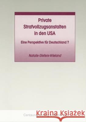Private Strafvollzugsanstalten in Den USA: Eine Perspektive Für Deutschland? Giefers-Wieland, Natalie 9783825503833 Centaurus Verlag & Media