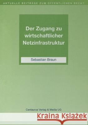 Der Zugang Zu Wirtschaftlicher Netzinfrastruktur Sebastian Braun 9783825504076 Centaurus Verlag & Media