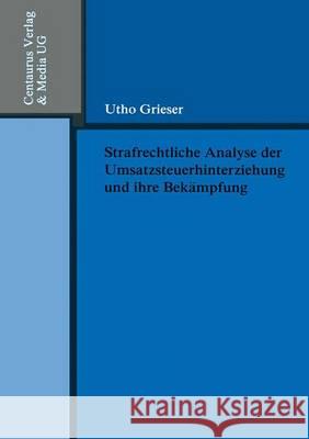 Strafrechtliche Analyse Der Umsatzsteuerhinterziehung Und Ihre Bekämpfung Grieser, Utho 9783825505448 Centaurus Verlag & Media
