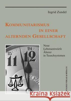 Kommunitarismus in Einer Alternden Gesellschaft: Neue Lebensentwürfe Älterer in Tauschsystemen Zundel, Ingrid 9783825506025 Centaurus