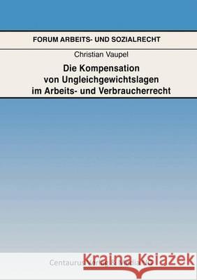 Die Kompensation Von Ungleichgewichtslagen Im Arbeits- Und Verbraucherrecht Vaupel, Christian 9783825506391