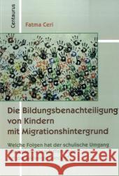 Die Bildungsbenachteiligung Von Kindern Mit Migrationshintergrund: Welche Folgen Hat Der Schulische Umgang Mit Sprachlichen Differenzen Auf Die Bildun Ceri, Fatma 9783825507176