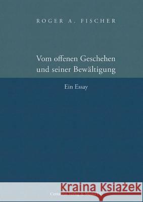 Vom Offenen Geschehen Und Seiner Bewältigung: Ein Essay Fischer, Roger a. 9783825507718