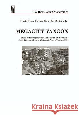 Megacity Yangon: Transformation Processes and Modern Developments Frauke Kraas, Harmut Gaese, Mi Mi Kyi 9783825800420