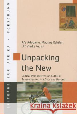 Unpacking the New: Critical Perspectives on Cultural Syncretization in Africa and Beyond Volume 36 Adogame, Afe 9783825807191