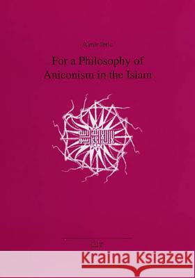 For a Philosophy of Aniconism in the Islam Almir Ibric   9783825810511 Lit Verlag