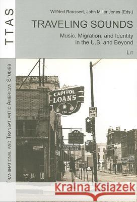 Traveling Sounds: Music, Migration, and Identity in the U.S. and Beyond Volume 8 Raussert, Wilfried 9783825813284 Lit Verlag