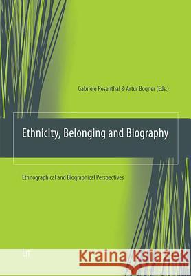 Ethnicity, Belonging and Biography: Ethnographical and Biographical Perspectives Gabriele Rosenthal, Artur Bogner 9783825816117