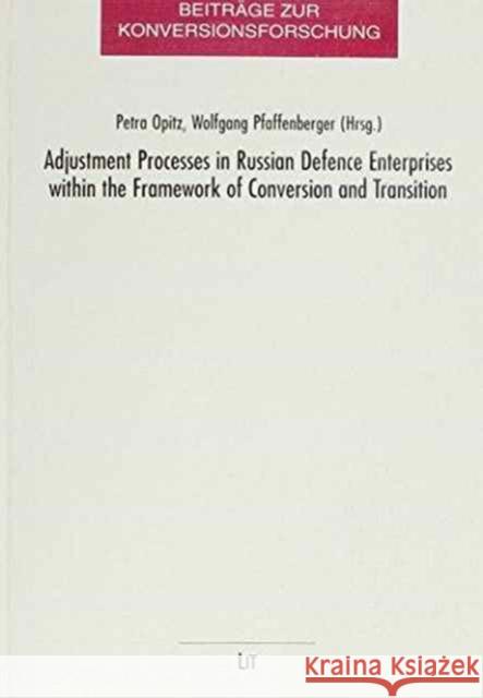 Adjustment Processes in Russian Defence Enterprises within the Framework of Conversion and Transition Petra Opitz, Wolfgang Pfaffenberger (both Teachers, University of Oldenburg, Germany) 9783825820282