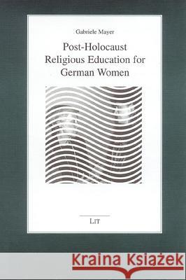 Post-Holocaust Religious Education for German Women Gabriele Mayer 9783825861452 Lit Verlag