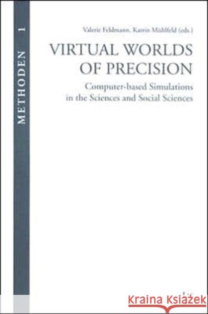 Virtual Worlds of Precision : Computer Based Simulations in Science and Social Science Valerie Feldmann Katrin Muhlfeld 9783825867737 Transaction Publishers