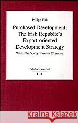 Purchased Development: The Irish Republic's Export-Oriented Development Strategy Philipp Fink 9783825871789 Lit Verlag
