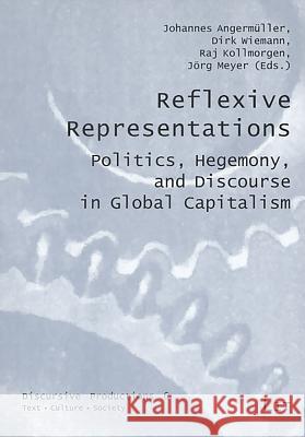 Reflexive Representations: Politics, Hegemony, and Discourse in Global Capitalism Johannes Angermuller Dirk Wiemann Raj Kollmorgen 9783825872380 Lit Verlag