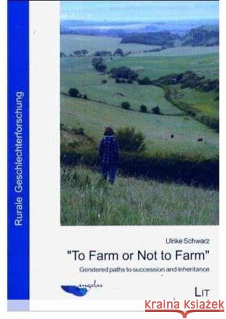 To Farm or Not to Farm: Gendered Paths to Succession and Inheritance: v. 5 Ulrike Schwarz 9783825874216 Lit Verlag