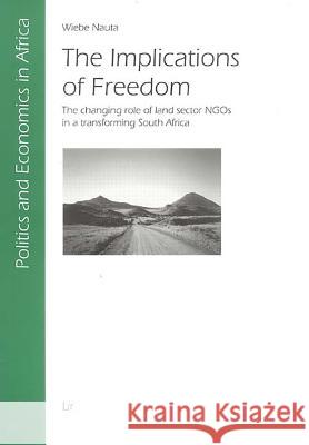 The Implications of Freedom: The Changing Role of Land Sector Ngos in a Transforming South Africa Wiebe Nauta 9783825877989