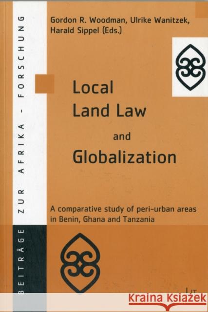 Local Land Law and Globalization : A Comparative Study of Peri-urban Areas in Benin,Ghana and Tanzania Gordon R. Woodman Ulrike Wanitzek Harald Sippel 9783825878436