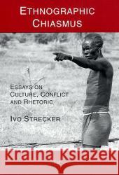 Ethnographic Chiasmus: Essays on Culture, Conflict and Rhetoric Strecker, Ivo 9783825878580 LIT Verlag
