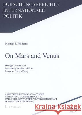 On Mars and Venus: Strategic Culture as an Intervening Variable in US and European Foreign Policy Michael J. Williams 9783825881344 Lit Verlag