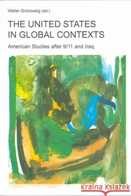 The United States in Global Contexts : American Studies After 9/11 and Iraq Walter Grunzweig 9783825882624 Lit Verlag