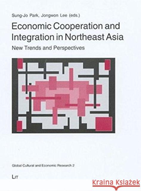 Economic Cooperation and Integration in Northeast Asia: New Trends and Perspectives Sung-Jo Park, Jongwen Lee 9783825883904 Lit Verlag