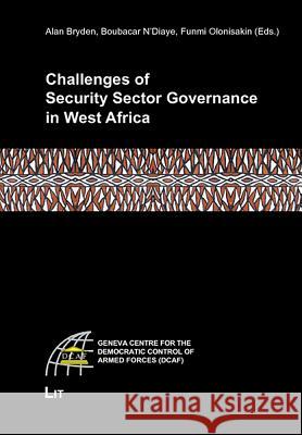 Challenges of Security Sector Governance in West Africa Alan Bryden, Boubacar N'Diaye, Funmi Olonisakin 9783825886813