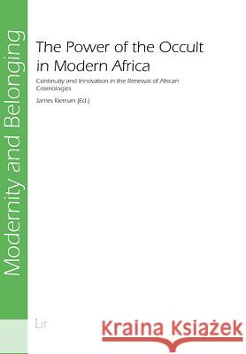 The Power of the Occult in Modern Africa: Continuity and Innovation in the Renewal of African Cosmologies James Kiernan 9783825887612 Lit Verlag