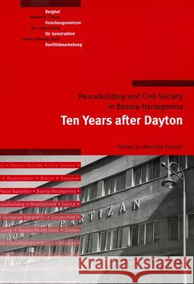 Peacebuilding and Civil Society in Bosnia-Herzegovina: Ten Years After Dayton Martina Fischer 9783825887933