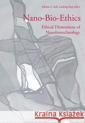 Nano-bio-ethics: Ethical Dimensions of Nanobiotechnology Johann S. Ach, Ludwig Siep 9783825890582