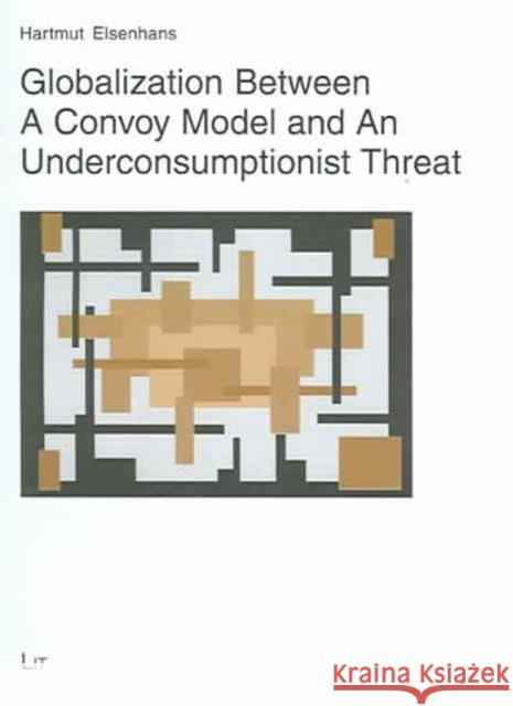 Globalization: Between a Convoy Model and an Underconsumptionist Threat Hartmut Elsenhans 9783825892197 Lit Verlag