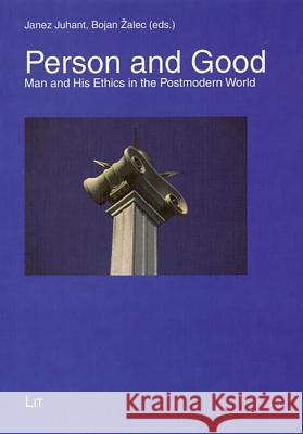 Person and Good: Man and His Ethics in the Postmodern World Janez Juhant, Bojan Zalec 9783825892401