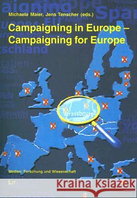Campaigning in Europe, Campaigning for Europe: Political Parties, Campaigns, Mass Media and the European Parliament Elections 2004 Dr. Michaela Maier, Jens Tenscher 9783825893224 Lit Verlag