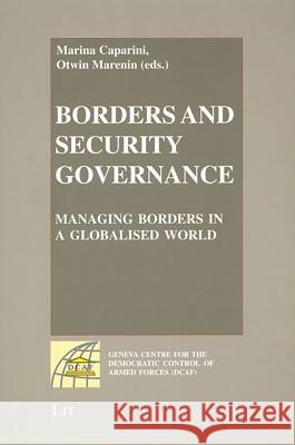 Borders and Security Governance: Managing Borders in a Globalised World Marina Caparini Otwin Marenin Geneva Centre for the Democratic Control 9783825894382