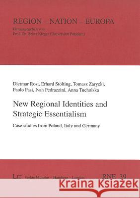 New Regional Identities and Strategic Essentialism : Case studies from Poland, Italy and Germany Dietmar Rost Paolo Pasi 9783825896560 Lit Verlag