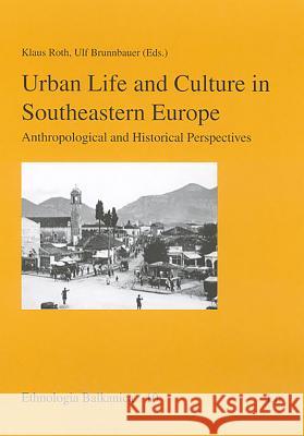 Urban Life and Culture in Southeastern Europe: Anthropological and Historical Perspectives Volume 10 Roth, Klaus 9783825899035