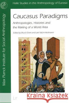 Caucasus Paradigms: Anthropologies, Histories and the Making of a World Area Grant Bruce, Lale Yalcin-Heckmann 9783825899066 Lit Verlag