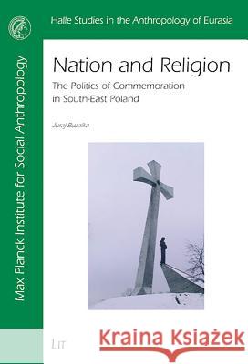 Nation and Religion: The Politics of Commemorations in South-East Poland Juraj Buzalka 9783825899073 Lit Verlag
