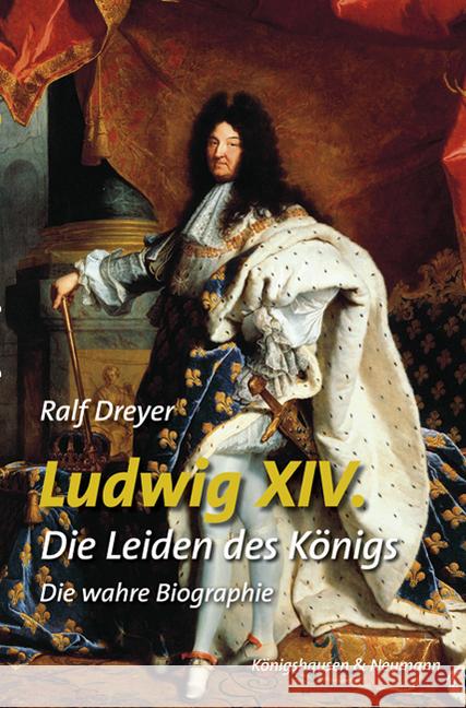 Ludwig XIV. : Die Leiden des Königs. Die wahre Biographie Dreyer, Ralf 9783826060694