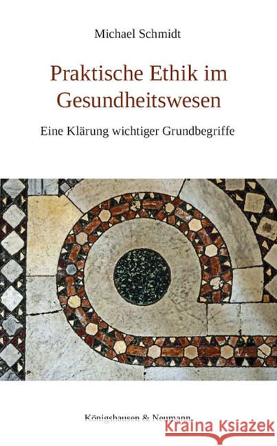Praktische Ethik im Gesundheitswesen : Eine Klärung wichtiger Grundbegriffe Schmidt, Michael 9783826065927 Königshausen & Neumann