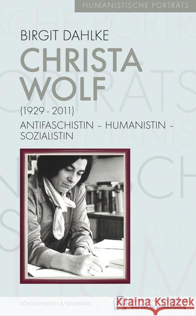 Christa Wolf (1929-2011) : Antifaschistin - Humanistin - Sozialistin Dahlke, Birgit 9783826068225 Königshausen & Neumann