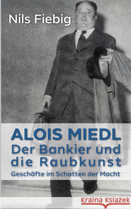 Alois Miedl. Der Bankier und die Raubkunst : Geschäfte im Schatten der Macht Fiebig, Nils 9783826069918 Königshausen & Neumann